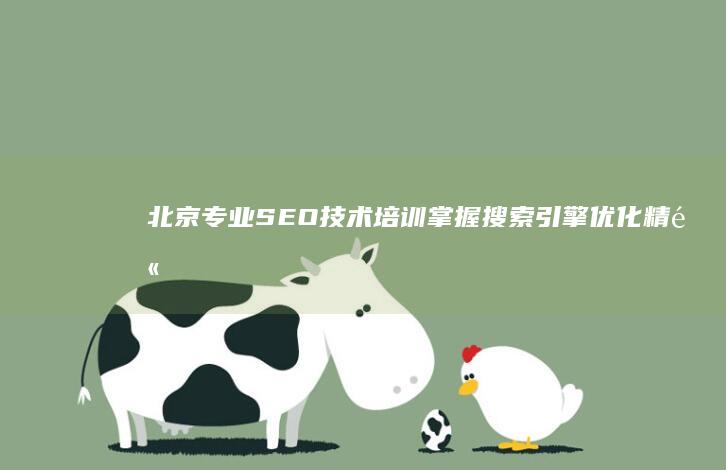 北京专业SEO技术培训：掌握搜索引擎优化精髓